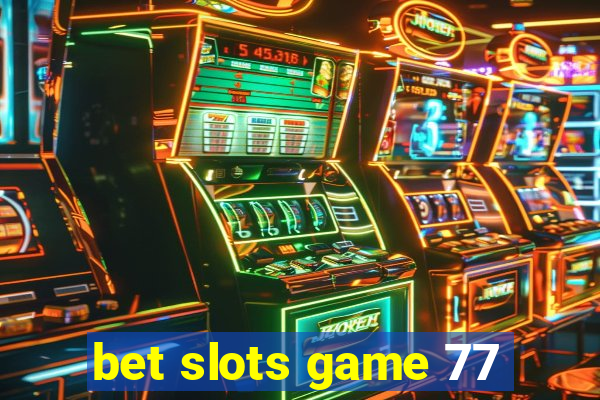 bet slots game 77